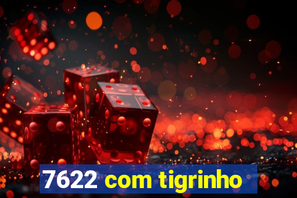 7622 com tigrinho